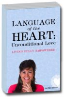 Language of the Heart: Unconditional Love, Living Fully Empowered